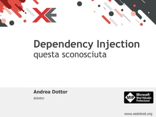 www.xedotnet.org
Andrea Dottor
@dottor
Dependency Injection
questa sconosciuta
 