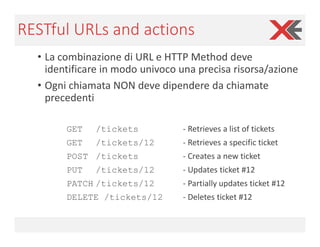 RESTful URLs and actions
• La combinazione di URL e HTTP Method deve
identificare in modo univoco una precisa risorsa/azio...