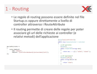 1 - Routing
• Le regole di routing possono essere definite nel file
Startup.cs oppure direttamente a livello di
controller...
