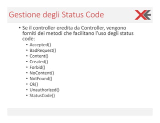 Gestione degli Status Code
• Se il controller eredita da Controller, vengono
forniti dei metodi che facilitano l’uso degli...