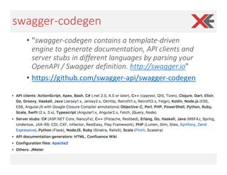 swagger-codegen
• "swagger-codegen contains a template-driven
engine to generate documentation, API clients and
server stu...