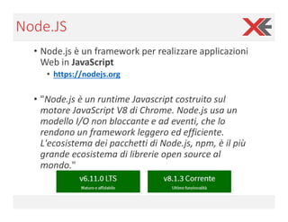Node.JS
• Node.js è un framework per realizzare applicazioni
Web in JavaScript
• https://nodejs.org
• "Node.js è un runtim...