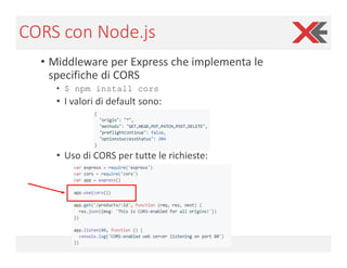CORS con Node.js
• Middleware per Express che implementa le
specifiche di CORS
• $ npm install cors
• I valori di default ...