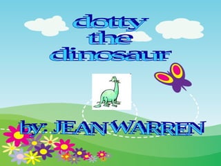 dotty  the  dinosaur by: JEAN WARREN 