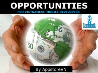 OPPORTUNITIES FOR VIETNAMESE  MOBILE DEVELOPERS   By AppstoreVN 
