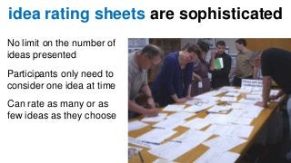 idea rating sheets are sophisticated 
No limit on the number of 
ideas presented 
Participants only need to 
consider one ...