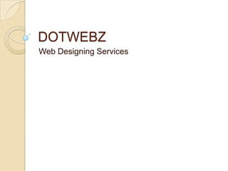 DOTWEBZ
Web Designing Services
 