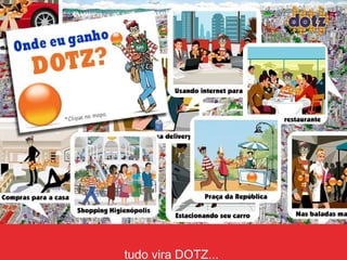 tudo vira DOTZ...   