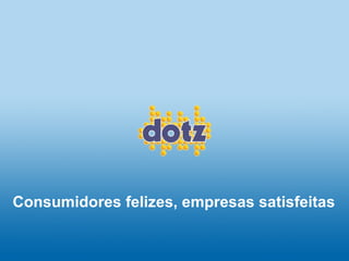 Consumidores felizes, empresas satisfeitas  