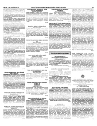 Recife, 5 de julho de 2013 Diário Oficial do Estado de Pernambuco - Poder Executivo 23
FUNDO MUNICIPAL DE SAÚDE DAS
VERTENTES,
CNPJ nº 10.261.245/0001-26 –
Abertura e julgamento de propostas
Tomada de Preços nº 001/2013-FMS: Sessão realizada em
25/06/13, às 10h. Licitante classiﬁcada: Proqualyt Engenharia
Ltda EPP. Licitantes desclassiﬁcadas: Atenas Construções Ltda -
ME, NSEG Construções e Incorporações EIRELI. Inexigibilidade
Licitatória nº 003/2013-PMV: ratiﬁcação da decisão da CPL para
contratação de Ferraz & Oliveira Advogados Associados para o
ingresso de ação judicial de recuperação de crédito referente ao
FUNDEB, com base no art. 25, II da Lei n.º 8.666/93. a) Mariane
Nascimento dos Anjos – Presidente da CPL.
(52134)
PREFEITURA DA VITÓRIA DE SANTO ANTÃO
Aviso de Retiﬁcação de Edital PLnº 061/2013 – Pregão Presencial
nº 038/2013 – Objeto: Contratação de empresa para fornecimento
parcelado de materiais de limpeza e higiene. Por motivo de
retiﬁcação no edital ﬁcam reabertos os prazos. Data de abertura:
22/07/2013 às 09:00 horas. Edital Retiﬁcado a disposição à partir do
dia 08/07/2013 no horário de 08:00h às 12:00 horas na sala da CPL
localizada na Rua Demócrito Cavalcanti, 144 – 1º Andar – Vitória
de Santo Antão. Wiguivaldo Patriota – Pregoeiro. Em 04/07/2013.
Decisão de Recurso PL nº 059/2013 – Pregão Presencial nº
037/2013 - Objeto: Contratação de empresa especializada para a
prestação de serviços de engenharia para fornecimento de soluções
integradas de monitoramento com ﬁscalização eletrônica do
excesso de velocidade, desrespeito ao sinal vermelho do semáforo
e parada sobre a faixa de pedestres. Despacho: Nego provimento
ao recurso de impugnação interposto pela empresa Eliseu Kopp
& Cia Ltda CNPJ nº 93.315.190/0001-17. Vitória de Santo Antão,
04/07/2013 – Wiguivaldo Patriota – Pregoeiro. Homologo/Ratiﬁco
o PL nº 070/2013 - Inexigibilidade nº 003/2013 – Objeto: Curso de
capacitação de diretores, responsáveis por escolas, vice-diretores,
supervisores escolares, supervisores central e professores das
seguintes modalidades de ensino ou série: educação infantil (4 e
5 anos), 1º ao 5º ano, 6º ano a 8ª série do ensino fundamental,
EJA, pessoal administrativo e merendeiras. Empresa Favorecida:
CECAPE – Centro de Capacitação de Pernambuco, com endereço
a Rua Carneiro Vilela, 74 – Espinheiro – Recife/PE CNPJ nº
04.001.758/0001-03. Valor R$ 225.000,00. Vitória de Santo Antão,
04/07/2013. Elias Alves de Lira – Prefeito.
(F)
Publicações Particulares
ARENA PERNAMBUCO
NEGÓCIOS E INVESTIMENTOS S.A.
CNPJ/MF n. 12.077.949/0001-79
LICENÇA DE OPERAÇÃO – LO
A Arena Pernambuco Negócios e Investimentos S.A., inscrita no
CNPJ sob n.º 12.077.949/0001-79, torna público que obteve no
dia 09 de maio de 2013 da Agência Estadual de Meio Ambiente
– CPRH a Licença de Operação n.º 03.13.05.001815-5 para a
operação da sua estrutura.
Sinval de Araújo Andrade Junior - Diretor Presidente
(52112)
CONDOMÍNIO DO SHOPPING CENTER
RECIFE
Torna público que recebeu da Secretaria de Meio Ambiente e
Sustentabilidade (SMAS) a renovação da licença de operação
do Sistema Elétrico de Emergência (SEE) – LO nº 263/2013 para
funcionamento do Shopping Center Recife, situado à Rua Padre
Carapuceiro 777, Boa Viagem – Recife PE CEP: 5102900, com
validade até o dia 10/06/2014.
CONDOMÍNIO DO SHOPPING CENTER RECIFE
Torna público que recebeu da Secretaria de Meio Ambiente e
Sustentabilidade (SMAS) a renovação da licença de operação
– LO nº 262/2013 para funcionamento do condomínio predial
comercial correspondente às denominações 1ª, 2ª 3ª, 4ª e
5ª Etapas A e B incluindo edifícios-garagens 1 e 2 e área de
estacionamento externos do Shopping Center Recife, situado
à rua Padre Carapuceiro 777, Boa Viagem – Recife PE CEP:
5102900, com validade até o dia 10/06/2014.
(52143)
SANTO ANTONIO AGRÍCOLA S/A
CNPJ/MF n.º 24.453.136/0001-15 | Capital Fechado
Empresa Beneﬁciária dos Incentivos Fiscais do Nordeste - FINOR
Convocação: ASSEMBLEIA GERAL ORDINÁRIA: Ficam
convidados os Senhores Acionistas a se reunirem em AGO no dia
09/08/2013 às 10:00 horas na sede social na Av. Cons. Aguiar,
1472, sala 215, Boa Viagem – Recife/PE, a ﬁm de deliberarem
sobre a seguinte ordem do dia: a) matéria de que trata o artigo
132 da Lei 6.404/76. Aprovação do balanço patrimonial e contas
da administração referente ao exercício 2012; b) outros assuntos
de interesse da Sociedade. Avisos aos Acionistas: Acham-se
a disposição dos acionistas desta Companhia os documentos a
que se refere o artigo 133 da Lei 6.404/76, referente ao Exercício
Social ﬁndo em 31/12/2012. Recife/PE, 28 de junho de 2013.
Theophilo Serur Neto - Presidente Conselho Administração
(52062)
SINTEPAV-PE
EDITAL DE CONVOCAÇÃO
O Sindicato dos Trabalhadores nas Indústrias da Construção
de Estradas, Pavimentação e Obras de Terraplenagem em
Geral do Estado de Pernambuco – SINTEPAV-PE, na forma
dos Estatutos da Entidade, convoca todos os trabalhadores nas
Indústrias da Construção de Estradas, Pavimentações, Obras
de Terraplenagens em geral e de Construções de Aeroportos,
Barragens, Canais e Engenharia Consultiva, Gasoduto, Pontes,
Portos, Obras de Saneamento, Termelétricas, Ferrovias,
Hidrelétricas, Metrôs, Montagens Industriais, Eclusas, Eólicas,
Obras em Linhas de Transmissões Elétricas, Obras em
Estádios de Futebol, Túneis, Adutoras, Viadutos, Consórcios,
Concessionárias, Manutenção e Limpeza de Vias, Manutenção
de Rodovias, Limpeza e Manutenção de Canais do Estado de
Pernambuco, categoria representada por este Sindicato, para
participarem de ASSEMBLÉIA GERAL EXTRAORDINÁRIA
a ser realizada no dia 11 de julho de 2013, quinta-feira, em
frente ao canteiro de obras da Fábrica de POY-PET, localizado
no Complexo Industrial de SUAPE na Rodovia PE-60, km10,
Engenho Massangana, Ipojuca-PE, em primeira convocação
as 06:30 horas com maioria absoluta, ou em segunda e última
convocação, caso não haja quorum, as 07:00 horas com qualquer
número de trabalhadores presentes, para deliberação da seguinte
ordem do dia: a) Discutir e aprovar pauta de reivindicações da
campanha salarial 2013/2014; b) aprovar os termos da campanha
salarial 2013/2014; c) Estabelecer negociações com as empresas
do segmento e com o sindicato patronal SINICON; d) Outorga de
poderes para o presidente do SINTEPAV-PE negociar, acordar,
promover Convenção Coletiva de Trabalho, Acordo Coletivo,
Autorizar a suscitar Dissídio Coletivo de natureza econômica e/ou
jurídica de necessário for, face a data base em 01 de agosto de cada
ano, interpor protesto administrativo ou judicial para manutenção
desta data; e) Autorizar o Presidente do sindicato a ajuizar
além do Dissídio Coletivo de natureza jurídica ou economica,
ainda que por meio de ações de cobrança, cominatórias (com
obrigação de fazer e não fazer) ações de cumprimento, ações
ordinárias cautelares e outras que se ﬁzerem necessárias contra
os sindicatos patronais e respectivas empresas, representantes
da classe patronal, empresas da categoria econômica e outras
medidas judiciais pertinentes; f) Autorizar o presidente do
sindicato a ﬁrmar convênio com empresas da iniciativa privada
ou entes da administração direta e/ou indireta para realização
de cursos proﬁssionalizantes, de requaliﬁcação e/ou de caráter
tecnológico, em benefício dos associados e/ou seus dependentes;
g) Aﬁm de autorizarem ou não, os descontos das contribuições
confederativa e contribuição assistencial e associativa e seus
valores, assegurado o direito de oposição, manifestado perante
o sindicato por qualquer meio eﬁcaz de comunicação, que será
feito na sede do sindicato, ou em quaisquer das suas sub-sedes,
por escrito, pessoalmente, ou por meio de procurador, de forma
que permita a sua identiﬁcação pessoal e sua manifestação
inequívoca de vontade, sendo assegurado ao trabalhador o livre
exercício de tal direito, sendo inadmissível qualquer ato que
implique em coação ou cerceamento de seu exercício; h) Para
que seja decidido pela Assembléia sobre o estado convocação
permanente das Assembléias até que encerradas as negociações
coletivas propostas neste Edital; i) Dar poderes ao presidente do
sindicato para negociar livremente; j) Dar poderes ao presidente
do sindicato caso haja frustração nas negociações coletivas para
estabelecer estado de greve de advertência e/ou permanente;
Recife, 05 de julho de 2013. Aldo Amaral de Araujo – Presidente.
(52131)
USINA CRUANGI S.A. CNPJ/MF 11.809.134/0001-
74 Nire 26300042622. AGE: 1ª Convocação. Convocamos os
Srs. Acionistas, para se reunirem em AGE, a se realizar no dia
24/07/2013, às 10:00 horas, na sede social em Timbaúba/PE, a
ﬁm de deliberarem sobre a seguinte ordem do dia: a) deliberar
sobre a ratiﬁcação dos atos da diretoria praticados no sentido de
promover pedido de recuperação judicial em regime de urgência
e das medidas complementares necessárias para sua efetivação;
b) deliberar sobre a ratiﬁcação dos atos da administração das
sociedades nas quais esta Companhia possui participação
societária, quais sejam, CRUANGI NEEM DO BRASIL LTDA.
Em Recuperação Judicial, GOIANA PARTICIPAÇÕES LTDA. Em
Recuperação Judicial, SAMASA SANTA MARIA ENERGÉTICA
E AGROPECUÁRIA LTDA. Em Recuperação Judicial e PALMA
SANTA ADMINISTRAÇÃO S.A. Em Recuperação Judicial,
praticados no sentido de promover pedido de recuperação judicial
em regime de urgência das sociedades referidas; c) outras
matérias de interesse da Sociedade. Timbaúba, 04/07/2013.
Daniela Mª. Queiroz Chaves Pessoa; José Cândido Rio Filho;
Maria da Conceição Queiroz Rio
(52087)
PODER JUDICIÁRIO DO ESTADO DE PERNAMBUCO
JUÍZO DE DIREITO DA COMARCA DE OLINDA
Fórum Lourenço José Ribeiro – 2ª Vara da Fazenda Pública
Av. Pan Nordestina, s/nº, km 04, Vila Popular
EDITAL INTIMAÇÃO
PARA CONHECIMENTO DE TERCEIROS INTERESSADOS
PRAZO DE 10 (DEZ) DIAS
Proc. nº 0002578-76.2010.8.17.0990
A Doutora ELIANE FERRAZ GUIMARÃES NOVAES, MM. Juíza
de Direito da 2ª Vara da Fazenda Pública desta Comarca de
Olinda-PE, na forma da lei, etc.- FAZ SABER que na Ação de
Desapropriação, Proc nº 002578-76.2010.8.17.0990, requerida
pelo MUNICÍPIO DE OLINDA contra MARIA TEREZA VAREJÃO
DE CAVALCANTI, que tem por objeto: área de terreno localizado
na AV. Ministro Marcos Freire, S/N, (entre os imóveis 5613 e
5868), Rio Doce, Olinda-PE, com área de 924,15m² (Novecentos
e vinte e quatro metros e quinze centímetros quadrados);
sendo Frente: para av. Ministro Marcos Freire com 24,75m
(vinte e quatro metros e setenta e cinco centímetros); Fundos:
para o terreno posterior com 24,15m (vinte e quatro metros e
quinze centímetros); Lado Direito: divisa com o lote nº 5868
com 41,00m (quarenta e um metros); Lado Esquerdo: Divisa
com o lote 5613 com 41,00 (quarenta e um metros). Perfazendo
um terreno, pertencente ao Loteamento Severino Nunes
nº 230, de 924,15m² (Novecentos e vinte e quatro metros
e quinze centímetros quadrados), conforme descrição do
memorial descritivo nº 27/2009 de ﬂs. 10 e da petição inicial de ﬂs.
02/04. FOI DEFERIDA A EXPEDIÇÃO DO PRESENTE EDITAL
PARA, NOS TERMOS DO ART 34, DA LEI 3.365/41, INTIMAR
PARA DAR CONHECIMENTO A TERCEIROS INTERESSADOS
DESCONHECIDOS, PARA QUE, QUERENDO, VENHAM,
NO PRAZO DE 10 (DEZ) DIAS, IMPUGNAR O PEDIDO DE
LEVANTAMENTO DA IMPORTÂNCIA DEPOSITADA A TÍTULO
DE INDENIZAÇÃO pelo imóvel desapropriado. Será o presente
edital aﬁxado e publicado na forma da lei. Tudo conforme o
determinado na sentença de ﬂs. 139/142 dos autos do processo
supracitado. Olinda-PE, 11 de junho de 2013. Eu, ________ André
Silva Araújo, Auxiliar Judiciário, digitei. Eu, _________ Fábio
Valença Valdevino Silva, Chefe de Secretaria, conferi e assino.
Eliane Ferraz Guimarães Novaes
Juíza de Direito
(F)
6.654.366-SDS/PE, o qual está registrado no Cartório de Registro
de Imóveis no Livro 2-G às ﬂs.65 verso, sob o nº de ordem R-5-
674, em data de 29 de Dezembro de 1998, Matrícula nº 674, cuja
área desapropriada (2.000m2 – dois mil metros quadrados) ﬁca
desmembrada da totalidade das terras constante do Registro
Cartorário ora subscrito.
Art. 2.º - O imóvel, ora Declarado de Utilidade Pública, nos termos
do artigo 1º deste Decreto, destina-se a construção de uma
Quadra Poliesportiva no Distrito do Horizonte Alegre, Zona Rural
do Município da Pedra/PE.
Art. 3.º - Fica determinado o caráter de urgência da presente
desapropriação, tendo em vista a existência de prazo curto e
certo para encaminhamento deste ato administrativo para o órgão
competente, que viabilizará a liberação dos recursos.
Art. 4.º - Fica determinado que o valor justo de mercado de imóvel
expropriado é o constante do Laudo Técnico de Avaliação (Anexo
II), que concluiu pelo valor de R$ 20.000,00 (vinte mil reais).
Art. 5.º - Este Decreto entra em vigor na data de sua Publicação.
Art. 6.º - O levantamento do preço será deferido mediante prova
de propriedade, de quitação de dívidas ﬁscais que recaiam sobre
o bem expropriado, e publicação de editais (no caso Publicação do
Decreto), com o prazo de 10 dias, para conhecimento de terceiros,
nos termos do art. 34, do Decreto-Lei nº 3.365/41.
Art. 7.º - Revogam-se as disposições em contrário.
Gabinete do Prefeito, Pedra, 03 de julho de 2013.
José Tenório Vaz. Prefeito.
PREFEITURA MUNICIPAL DA PEDRA
Decreto nº 020/2013 - Ementa: Considera-se de Utilidade Pública
para ﬁns de Desapropriação: Um terreno com área de 2.000 m2
(dois mil metros quadrados), localizado no Distrito do São Pedro
do Cordeiro, Zona Rural do Município da Pedra e dá outras
providências, Decreta:
Art. 1.º - Fica Declarado de Utilidade Pública para ﬁns de
Desapropriado um terreno localizado no lugar denominado
“RIACHO DOANGICO”, da propriedade São Pedro do Cordeiro, do
2º Distrito do Município da Pedra/PE (São Pedro do Cordeiro), nos
moldes da Planta apresentada, que passa a fazer parte integrante
deste Decreto (Anexo I), de propriedade da Sra. Luíza dos Santos
Alves Silva – CPF nº 339.084.864-91 e RG nº 3.170.418-SSP/PE,
com Escritura Pública de Compra e Venda lavra às ﬂs. 34 e 36, do
Livro nº 19, em 10.05.1952, e devidamente registrada às ﬂs. 27,
do Livro 3-F, sob o número 2.001,em 19.05.1952 do Registro Geral
de Imóveis, cuja área desapropriada (20.000 m2 – vinte mil metros
quadrados), ﬁca desmembrada da totalidade das terras constante
do Registro Cartorário ora subscrito.
Art. 2.º - O imóvel, ora Declarado de Utilidade Pública, nos termos
do artigo 1º deste Decreto, destina-se a construção de uma
Quadra Poliesportiva no Distrito do São Pedro do Cordeiro, Zona
Rural do Município da Pedra/PE.
Art. 3.º - Fica determinado o caráter de urgência da presente
desapropriação, tendo em vista a existência de prazo curto e
certo para encaminhamento deste ato administrativo para o órgão
competente, que viabilizará a liberação dos recursos.
Art. 4.º - Fica determinado que o valor justo de mercado de imóvel
expropriado é o constante do Laudo Técnico de Avaliação (Anexo
II), que concluiu pelo valor de R$ 50.000,00 (cinquenta mil reais).
Art. 5.º - Este Decreto entra em vigor na data de sua Publicação.
Art. 6.º - O levantamento do preço será deferido mediante prova
de propriedade, de quitação de dívidas ﬁscais que recaiam sobre
o bem expropriado, e publicação de editais (no caso Publicação do
Decreto), com o prazo de 10 dias, para conhecimento de terceiros,
nos termos do art. 34, do Decreto-Lei nº 3.365/41.
Art. 7.º - Revogam-se as disposições em contrário.
Gabinete do Prefeito, Pedra, 03 de julho de 2013.
José Tenório Vaz. Prefeito.
(52117)
PREFEITURA MUNICIPAL DE PETROLINA
AVISO DE RESULTADO
Resultado do PL Nº 139/13 - TP Nº 008/13 - OBJ: Contratação de
empresa para prestação de serviços de Engenharia Civil relativos
à reforma das Escolas: Capivara - Assentamento José Ramos,
Santo Antônio - Ilha do Massangano, Santa Cruz - Poço da
Cruz, Guido Alves Cardoso e Escola Municipal de Izacolândia
- Izacolândia, no Município de Petrolina-PE-SMEP. Empresa
participante: CONSTRUTORA JMT LTDA, após a análise
dos documentos de habilitação da participante veriﬁcou-
se a habilitação da mesma. O representante legal da empresa
participante renunciou ao prazo recursal desta fase. Passou
a comissão a análise e julgamento da proposta ﬁnanceira da
empresa habilitada. Diante da análise veriﬁcou-se a Classiﬁcação
da Proposta apresentada. Tendo renunciado o prazo recursal
desta fase pelo o representante legal da empresa participante, a
mesma foi declarada vencedora do referido Processo. Petrolina,
04/07/13. Mario Ferreira Cavalcanti Filho - Presidente da CPL.
(52126)
PREFEITURA MUNICIPAL DE POMBOS/PE
HOMOLOGAÇÃO DO P.P Nº 019/2013
PROCESSO Nº 043/2013.
O Município de Pombos, através de sua Pregoeira, torna publico
o resultado da licitação na Modalidade PREGÃO 019/2013,
Processo nº 043/2013, OBJETO: Fornecimento parcelado
de materiais de limpeza e higiene destinados para Prefeitura,
Secretaria de Educação, Fundo Municipal de Saúde e Assistência
Social, empresa vencedora no Lote 1: Veiga Pessoa Comercio
e Serviços-ME, com o CNPJ/MF nº 16.593.87837/0001-18, com
o valor de R$ 338.999,12. Severina Maria da Silva-Pregoeira -
Pombos, em 01 de julho de 2013.
(52121)
PREFEITURA MUNICIPAL DE POMBOS/PE.
EDITAL DE CHAMAMENTO PUBLICO nº 002/2013.
REPUBLICAÇÃO
A Comissão Permanente de Licitação da Prefeitura Municipal de
Pombos-PE torna público que realizará Chamamento Publico
de nº 002/2013, ate o dia 22/07/2013, para cadastramento dos
interessados na entrega dos documentos conforme Edital, cujo
objeto é aquisição de Gêneros Alimentícios da Agricultura Familiar
e do Empreendedor Rural, em atendimento ao Programa de
Nacional de Alimentação Escolar (PNAE), no exercício de 2013,
neste Município de Pombos-PE, Inf. Pelo Fone: 3536 1213, no
horário das 08 às 12 h, Pombos, 04/07/2013. Severina Maria -
Presidente da C P L.
(52142)
FUNDO MUNICIPAL DE SAÚDE DE SANTA
CRUZ DO CAPIBARIBE/PE
ANULAÇÃO DE LICITAÇÃO
PREGÃO PRESENCIAL Nº 010/2013 - OBJETO: contratação de
empresa para locação de veículos automotores para atender as
necessidades da Secretaria Municipal de Saúde, Unidades de
Saúde e demais departamentos deste Município de Santa Cruz do
Capibaribe/PE, no período de abril a dezembro do ano de 2013.
O Prefeito do Município de Santa Cruz do Capibaribe, nos termos
do art. 49 c.c. art. 109, alínea “c” e seu § 1º, da Lei nº 8.666/93,
torna público a anulação da licitação em epígrafe, assegurando
aos interessados o contraditório e a ampla defesa. Santa Cruz
do Capibaribe-PE, 30 de maio de 2013. Edson de Souza Vieira
- Prefeito.
(52138)
MUNICÍPIO DE SANTA FILOMENA (PE)
AVISO DE LICITAÇÃO
Tomada de Preços nº 03/2013. Processo Licitatório nº 20/2013.
Objeto: contratação de pessoa jurídica especializada no ramo
pertinente para realizar a capacitação dos proﬁssionais da área
de educação do Município de Santa Filomena. Recebimento
dos Envelopes de Habilitação e de Proposta de Preços no dia
23 de Julho de 2013, às 09:00horas. Edital e informações na
Rua Genésio Marinho Falcão, s/n, centro, Santa Filomena (PE).
Fone/Fax: (0**87) 3874-7120/7167/7156. Santa Filomena (PE),
04/07/2013, Marielsa Madal de Souza Albuquerque – Presidente
da CPL.
(52140)
PREFEITURA MUNICIPAL DE SÃO BENTO DO
UNA
AVISO DE LICITAÇÃO
A PREFEITURA MUNICIPAL DE SÃO BENTO DO UNA, através
de Sua CPL, torna publico que estará realizando no dia: 17 de
julho de 2013, às 8h30min, PREGÃO PRESENCIAL nº 017/2013,
do Processo Licitatório nº 047/2013. Tendo como objeto:
AQUISIÇÃO DE MATERIAL DIDÁTICO E DE EXPEDIENTE.
Maiores informações em sua sede; Prédio da Prefeitura Municipal;
Praça Historiador Adalberto Paiva nº 01 – Centro – São Bento do
Una – PE. Ou pelos fones: (81)3735 -1770, de segunda a sexta
no horário de 8h às 12h. São Bento do una 28 de junho de 2013 –
Marciano de Oliveira Souza – (Pregoeiro)
(52122)
FUNDO MUNICIPAL DE SAÚDE DE SÃO
JOAQUIM DO MONTE
PREGÃO PRESENCIAL Nº 009/2013.
OBJETO: “Aquisição Parcelada de materiais de expediente
destinados a Unidade Mista Presidente Castelo Branco, Centro
de Saúde Frei Damião, Secretária de Saúde e Vigilância Sanitária,
CAPS e Atenção Básica para o exercício de 2013. Abertura:
17/07/2013 às 09:00 horas. LOCAL: Sala da Comissão de Licitação
da Prefeitura Municipal. Av. Estácio Coimbra, n°45, Centro. O
Edital poderá ser adquirido mediante apresentação de cd-rom
junto à Comissão de Licitação. (81) 3753-1156. São Joaquim do
Monte, 04 de julho de 2013. RODRIGO DE CARVALHO AVELAR.
Pregoeiro.
(52114)
FUNDO MUNICIPAL DE SAÚDE DE S. JOSÉ
DO BELMONTE/PE
AVISO DE LICITAÇÃO
Pregão presencial nº. 011/2013, abertura no dia 18/07/2013 às
09:30hs– Objeto: a contratação de empresa especializada em
prestação de serviços médicos,maiores informações quanto ao
referido edital será no Prédio da Prefeitura Municipal, na Sala da
CPL ou pelo fone (0xx87) 3884 1156/38841336 ou pelo endereço
eletrônico licitacao@sjbelmonte.pe.gov.br Marinalva da Silva
Santos - Pregoeira
(52127)
CÂMARA MUNICIPAL DE SÃO LOURENÇO
DA MATA - PE
Edital Publicação
Processo 006/2013
Tomada de Preço 001/2013
A Câmara Municipal de São Lourenço da Mata e Lima torna
pública a abertura de processo licitatório na modalidade
Tomada de Preço - TP, com o objetivo de selecionar empresa
para prestação de serviços de telefonia móvel, conforme
especiﬁcação e quantidades contidas no Termo de Referencia
do Edital. A disposição dos interessados para análise na Rua
Joaquim Nabuco, 208, Bairro Centro, Município de São Lourenço
da Mata/PE, CEP 54.735.790. Abertura: 22/07/2013, às 10hs.
Comissão Permanente de Licitação
(52129)
PREFEITURA MUNICIPAL DE SERRITA -
ESTADO DE PERNAMBUCO
Convênio n.º 2.019/2012, de Cooperação Técnica e Financeira,
que entre si celebram o Estado de Pernambuco, através da
Secretaria de Transportes- Setra e o município de Serrita-PE, no
valor de R$ 160.000,00 (cento e sessenta mil reais), que tem como
objeto a Pavimentação em paralelepípedo nas vilas de Aperta da
Hora e de São Francisco do Brígida, situados na zona rural do
município de Serrita-PE.
FLAVIO ROBERTO DE QUEIROZ FIGUEREDO-
Superintendente de gestão; CARLOS EURICO FERREIRA
CECILIO – Prefeito.
Prefeitura Municipal de Serrita - Estado de Pernambuco
Primeiro Termo Aditivo ao Convênio n.º 2.019/2012, de
Cooperação Técnica e Financeira, que entre si celebram o Estado
de Pernambuco, através da Secretaria de Transportes- Setra e o
município de Serrita-PE, que tem como objeto a prorrogação da
vigência, por um período de 180 (cento e oitenta dias) . Serrita, 17
de Dezembro de 2012.
FLAVIO ROBERTO DE QUEIROZ FIGUEREDO-
Superintendente de gestão; CARLOS EURICO FERREIRA
CECILIO – Prefeito.
(52128)
 