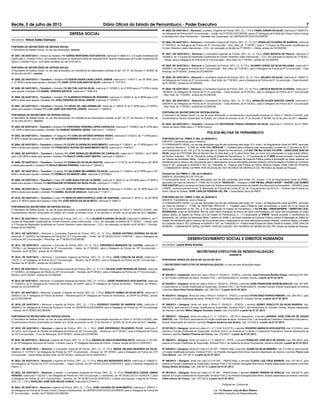 Recife, 5 de julho de 2013 Diário Oficial do Estado de Pernambuco - Poder Executivo 7
Nº 2625, DE 04/07/2013 – Remover, a pedido, o Agente de Polícia, QPC, CL. I, FS-a, FÁBIO JUNIOR DA SILVA, matrícula nº 350873-0,
da Delegacia de Polícia da 8ª Circunscrição – Jordão, da 3ª DESEC/GCOM/DIM, para a 2ª Delegacia de Polícia de Crimes Contra Criança
e Adolescente e Atos Infracionais – Jaboatão dos Guararapes, da UNIPRAI/GPCA/GCOE/DIRESP.
Nº 2626, DE 04/07/2013 – Remover o Comissário Especial de Polícia, QPC, CL. IV, FS-f, EDNALDO OLIVEIRA DE BARROS, matrícula
nº 150102-0, da Delegacia de Polícia da 2ª Circunscrição – Boa Vista, da 1ª DESEC, para a 1ª Equipe de Repressão Qualiﬁcada de
Crimes Violentos Letais Intencionais – CVLI, em operação no âmbito da 7ª DESEC – Olinda, ambas da GCOM/DIM.
Nº 2627, DE 04/07/2013 – Remover o Comissário Especial de Polícia, QPC, CL. IV, FS-a, JOÃO BATISTA DE PAULA, matrícula nº
152466-6, da 1ª Equipe de Repressão Qualiﬁcada de Crimes Violentos Letais Intencionais – CVLI, em operação no âmbito da 7ª DESEC
– Olinda, para a Delegacia de Polícia da 2ª Circunscrição – Boa Vista, da 1ª DESEC, ambas da GCOM/DIM.
Nº 2628, DE 04/07/2013 – Remover o Comissário de Polícia, QPC, CL. III, FS-a, ÁLVARO JORGE DA SILVA PALHANO, matrícula nº
209085-6, da Delegacia de Polícia da 2ª Circunscrição – Boa Vista, da 1ª DESEC, para a Delegacia de Polícia da 5ª Circunscrição – Casa
Amarela, da 5ª DESEC, ambas da GCOM/DIM.
Nº 2629, DE 04/07/2013 – Remover o Comissário Especial de Polícia, QPC, CL. IV, FS-a, VALDECI DA SILVA, matrícula nº 150607-2,
da Delegacia de Polícia da 2ª Circunscrição – Boa Vista, da 1ª DESEC, para a Delegacia de Polícia da 5ª Circunscrição – Casa Amarela,
da 5ª DESEC, ambas da GCOM/DIM.
Nº 2630, DE 04/07/2013 – Remover o Comissário Especial de Polícia, QPC, CL. IV, FS-a, LINCOLN REGIS DE OLIVEIRA, matrícula nº
152399-6, da Delegacia de Polícia da 5ª Circunscrição – Casa Amarela, da 5ª DESEC, para a Delegacia de Polícia da 2ª Circunscrição
– Boa Vista, da 1ª DESEC, ambas da GCOM/DIM.
Nº 2631, DE 04/07/2013 – Remover o Comissário de Polícia, QPC, CL. III, FS-a, ARNALDO ALVES SANTOS JUNIOR, matrícula nº
208248-9, da Delegacia de Polícia da 5ª Circunscrição – Casa Amarela, da 5ª DESEC, para a Delegacia de Polícia da 2ª Circunscrição
– Boa Vista, da 1ª DESEC, ambas da GCOM/DIM.
PORTARIA DO SECRETÁRIO DE DEFESA SOCIAL
O Secretário de Defesa Social, no uso de suas atribuições, e considerando a autorização expressa no Ofício nº 338/2013-GG/PE, pelo
Excelentíssimo Senhor Governador do Estado, em virtude do previsto no Art. 5º do Decreto nº 36.849, de 22 de julho de 2011, resolve:
Nº 2632, DE 04/07/2013 – Transferir o Soldado PM JEFFERSON THIAGO CIPRIANO DA SILVA, matrícula nº 107970-0, do 21º BPM-
Vitória de Santo Antão para o 7º BPM-Ouricuri.
POLÍCIA MILITAR DE PERNAMBUCO
PORTARIA DO CG / PMPE nº 594, de 28/06/2013.
EMENTA: Transferência para a Reserva
O COMANDANTE GERAL, no uso das atribuições que lhe são conferidas pelo Artigo 101, Inciso I, do Regulamento Geral da PMPE, aprovado
por meio do Decreto n.° 17.589, de 16/06/1994. RESOLVE: I - Transferir para a Reserva (não remunerada), a contar de 17 de junho de 2013,
com fundamento no Art. 100, § 3º da Constituição do Estado de Pernambuco, a 3º SGT PM Mat 107524-1/3º BPM – JANICLEIDE DIAS DA
SILVA, praça de 07/07/2008, ﬁlha de Manoel Dias da Silva Neto e de Euridice Alves Dias, por haver sido empossada no cargo público efetivo
de Técnico Judiciário - TPJ do Tribunal de Justiça do Estado de Pernambuco; II – O Comandante do 3º BPM deverá proceder o recolhimento
da Carteira de Identidade Militar, Carteira do SAME e de todos os materiais da Fazenda Pública postos à disposição da militar estadual ora
transferida para a reserva não remunerada para o desempenho de suas atribuições policiais militares, conforme dispõe a Portaria do Comando
Geral nº 557, publicada no SUNOR nº 021, de 11/06/2002; III – Publicar esta Portaria em Diário Oﬁcial do Estado; JOSÉ CARLOS PEREIRA
- COMANDANTE GERAL DA PMPE.POR DELEGAÇÃO: NEY RICARDO DE MEIRELES CEL PM Diretor de Gestão de Pessoas.
Portaria do CG/ PMPE n° 758, de 21/06/2013.
EMENTA: DESIGNAÇÃO DE OFICIAL
O Comandante Geral, no uso das atribuições que lhe são conferidas pelo Artigo 101, Incisos I e III do Regulamento Geral da PMPE,
aprovado por meio do Decreto nº 17589, de 16 JUN 94. RESOLVE:I – Designar o CAP PM Mat. 940281-0/DGP – ANDRÉ LUIZ GOMES
DOS SANTOS para o encargo de Gerenciador do Sistema de Acompanhamento da Gestão dos Recursos da Sociedade – SAGRES, junto
à PMPE, conforme previsto no Art. 5º Resolução do Tribunal de Contas Nº 20, de 19 de dezembro de 2012.III – Publicar esta Portaria em
Diário Oﬁcial do Estado. JOSÉ CARLOS PEREIRA CEL PM - Comandante Geral da PMPE.
PORTARIA DO CG / PMPE nº 595, de 28/06/2013
EMENTA: Transferência para a Reserva
O COMANDANTE GERAL, no uso das atribuições que lhe são conferidas pelo Artigo 101, Inciso I, do Regulamento Geral da PMPE, aprovado
por meio do Decreto n.° 17.589, de 16/06/1994. RESOLVE: I - Transferir para a Reserva (não remunerada), a contar de 12 de março de
2013, com fundamento no Art. 100, § 3º da Constituição do Estado de Pernambuco, o Sd PM Mat. 108628-6/9ºBPM – EWERTON LEAL
RODRIGUES, praça de 09/03/2009, ﬁlho de José Carlos Rodrigues da Silva e de Ivone Leal Rodrigues, por haver sido empossado no cargo
público efetivo de Agente de Polícia Civil do Estado de Pernambuco; II - O Comandante do 9ºBPM deverá proceder o recolhimento do
fardamento, da Carteira de Identidade Militar, Carteira do SAME e de todos materiais da Fazenda Pública, postos à disposição do Militar do
Estado ora transferido para a reserva não remunerada para o desempenho de suas atribuições policiais militares, conforme dispõe a Portaria
do Comando Geral n° 557, publicada no SUNOR n° 021, de 11/06/2002; III – Publicar esta Portaria em Diário Oﬁcial do Estado; JOSÉ CARLOS
PEREIRA - COMANDANTE GERAL DA PMPE. POR DELEGAÇÃO: NEY RICARDO DE MEIRELES CEL PM - Diretor de Gestão de Pessoas.
DESENVOLVIMENTO SOCIAL E DIREITOS HUMANOS
Secretária: Laura Mota Gomes
SECRETARIA EXECUTIVA DE RESSOCIALIZAÇÃO
GABINETE
PORTARIAS SERES DO DIA 04 DE JULHO DE 2013
O SECRETÁRIO EXECUTIVO DE RESSOCIALIZAÇÃO, no uso de suas atribuições legais,
RESOLVE:
Nº 552/2013 – Dispensar, tendo em vista o Ofício nº 103/2013 – (PDEG), o servidor Jose Francione Bonﬁm Araujo, matrícula 337.545-
5, da Função Gratiﬁcada de Apoio, Símbolo FGA.1, da Penitenciária Dr. Edvaldo Gomes, a partir de 01.07.2013.
Nº 553/2013 – Designar, tendo em vista o Ofício nº 102/2013 – (PDEG), o servidor JOSE FRANCIONE BONFIM ARAUJO, mat. 337.545-
5, para exercer a Função Gratiﬁcada de Supervisão, Símbolo FGS.1, da Penitenciária Dr. Edvaldo Gomes, ﬁcando dispensado da mesma
o servidor Stoni Diniz Ferraz Ribeiro, mat. 208.753-7, a partir de 01.07.2013.
Nº 554/2013 - Designar, tendo em vista o Ofício nº 103/2013 – (PDEG), o servidor STONI DINIZ FERRAZ RIBEIRO, mat. 208.753-7, para
exercer a Função Gratiﬁcada de Apoio, Símbolo FGA.1, da Penitenciária Dr. Edvaldo Gomes, a partir de 01.07.2013.
Nº 555/2013 – Designar, tendo em vista o Ofício nº 104/2013 – (PDEG), o servidor SIDNEY ERÁCLITO DA SILVA BARROS, mat.
209.022-8, para exercer a Função Gratiﬁcada de Supervisão, Símbolo FGS.2, da Penitenciária Dr. Edvaldo Gomes, ﬁcando dispensado
da mesma o servidor Wilton Wagner Dourado Castro, mat. 212.925-6, a partir de 01.07.2013.
Nº 556/2013 – Designar, tendo em vista a C.I. nº 112/2013 – (HCTP) e despachos, o servidor SANDRO JOSÉ COELHO DE SOUZA
SANTOS, mat. 179.432-9, para exercer a Função Gratiﬁcada deApoio, Símbolo FGA.1, do Hospital de Custódia e Tratamento Psiquiátrico,
ﬁcando dispensado da mesma o servidor Rogério Amâncio dos Santos, mat. 212.634-6, a partir de 01.07.2013.
Nº 557/2013 – Designar, tendo em vista o C.I. nº 113/2013 (HCTP), o servidor ROGÉRIO AMÂNCIO DOS SANTOS, mat. 212.634-6, para
exercer a Função Gratiﬁcada de Supervisão, Símbolo FGS.2, do Hospital de Custódia e Tratamento Psiquiátrico, ﬁcando dispensado da
mesma o servidor Nailton Pimenta da Franca, mat. 216.383-7, a partir de 01.07.2013.
Nº 558/2013 - Designar, tendo em vista a C.I nº 056/2013 – EPPE, o servidor RONALDO JOSÉ NILO DE SOUZA, mat. 209.349-9, para
exercer a Função Gratiﬁcada de Supervisão, Símbolo FGS.2, da Gerência de Apoio Psicossocial, Saúde e Nutrição, a partir de 01.07.2013.
Nº 559/2013 – Designar, tendo em vista a CI Nº 097 – PABA/Cheﬁa, o servidor JOABE DA SILVA RIBEIRO, mat. 212.650-8, para exercer
a Função Gratiﬁcada de Apoio, Símbolo FGA.2, do Presídio Advogado Brito Alves, ﬁcando dispensado da mesma o servidor Flavio Luiz
Cruz Barros, mat. 337.391-6, a partir de 01.07.2013.
Nº 560/2013 – Designar, tendo em vista a CI Nº 097 – PABA/Cheﬁa, o servidor FLAVIO LUIZ CRUZ BARROS, mat. 337.391-6, para
exercer a Função Gratiﬁcada de Supervisão, Símbolo FGS.3, do Presídio Advogado Brito Alves, ﬁcando dispensado da mesma o servidor
Aniery Dirson de Araujo, mat. 208.907-6, a partir de 01.07.2013.
Nº 561/2013 – Designar, tendo em vista a CI Nº 097 – PABA/Cheﬁa, o servidor ANIERY DIRSON DE ARAUJO, mat. 208.907-6, para
exercer a Função Gratiﬁcada de Supervisão, Símbolo FGS.2, do Presídio Advogado Brito Alves, ﬁcando dispensado da mesma o servidor
Fábio Izidoro de França , mat. 337.332-0, a partir de 01.07.2013.
Publique-se. Cumpra-se.
Cel. PM Romero José de Melo Ribeiro
Secretário Executivo de Ressocialização
DEFESA SOCIAL
Secretário: Wilson Salles Damazio
PORTARIA DO SECRETÁRIO DE DEFESA SOCIAL
O Secretário de Defesa Social, no uso das atribuições, resolve:
Nº 2597, DE 04/07/2013 – Atribuir ao Soldado PM OZIRES MONTEIRO DOS SANTOS, matrícula nº 980515-0, a Função Gratiﬁcada de
Supervisão 2, símbolo FGS-2, da Unidade de Apoio ao Gabinete/Cheﬁa de Gabinete/SDS, ﬁcando dispensado da Função Gratiﬁcada de
Apoio 2, símbolo FGA-2, com efeito retroativo ao dia 01/07/2013.
PORTARIA DO SECRETÁRIO DE DEFESA SOCIAL
O Secretário de Defesa Social, no uso das atribuições, em obediência às disposições contidas no §2º, Art. 5º, do Decreto nº 36.849, de
22 de julho de 2011, resolve:
Nº 2598, DE 04/07/2013 – Transferir o Soldado PM EDSON VIEIRA CAVALCANTE JÚNIOR, matrícula nº 114677-7, do 18º BPM, para
o 13º BPM e deste para aquele o Soldado PM JOSÉ LÚCIO DOS SANTOS SILVA, matrícula nº 115718-3.
Nº 2599, DE 04/07/2013 – Transferir o Soldado PM WILTON LUIZ DA SILVA, matrícula nº 107683-3, do 5º BPM para a 7ª CIPM e desta
para aquele o Soldado PM DANIEL PEREIRA BATISTA¸ matrícula nº 109610-9.
Nº 2600, DE 04/07/2013 – Transferir o Soldado PM ALBERÍCIO PESSOA DE SIQUEIRA, matrícula nº 103587-8, do 3º BPM para o 23º
BPM e deste para aquele o Soldado PM JOÃO PEREIRA DA SILVA JÚNIOR, matrícula nº 107003-7.
Nº 2601, DE 04/07/2013 – Transferir o Soldado PM AÉCIO DE LIMA DORNELAS, matrícula nº 108031-8, do 2º BPM para o 4º BPM e
deste para aquele o Soldado PM LUIZ JOSÉ DOS SANTOS JÚNIOR, matrícula nº 108095-4.
PORTARIAS DO SECRETÁRIO DE DEFESA SOCIAL
O Secretário de Defesa Social, no uso das atribuições, em obediência às disposições contidas no §2º, Art. 5º, do Decreto nº 36.849, de
22 de julho de 2011, resolve:
Nº 2602, DE 04/07/2013 – Transferir o Soldado PM CRISTIANO TEIXEIRA LOPES CARVALHO, matrícula nº 115596-2, da 4ª CIPM para
o 8° BPM e deste para aquela o Soldado PM SAMUEL BARROS VIEIRA, matrícula n° 112826-4.
Nº 2603, DE 04/07/2013 – Transferir o 3º Sargento PM CARLOS ANTÔNIO APRIGIO VIEIRA, matrícula nº 21325-0, da 1ª CIPM para o
8º BPM e deste para aquela o Cabo PM ALAÉCIO BEZERRA DA SILVA, matrícula nº 29824-7.
Nº 2604, DE 04/07/2013 – Transferir o Soldado PM FILIPE OLIVEIRA DO NASCIMENTO, matrícula nº 115828-7, do 11º BPM para o 18º
BPM e deste para aquele o Soldado PM FRANCISCO RUFINO DO NASCIMENTO NETO, matrícula nº 114679-3.
Nº 2605, DE 04/07/2013 – Transferir o Soldado PM JOSÉ REINALDO MOREIRA DE CARVALHO, matrícula nº 106325-1, do 6º BPM
para o 20º BPM e deste para aquele o Soldado PM PAULO CAVALCANTI MAFRA, matrícula nº 930207-7.
Nº 2606, DE 04/07/2013 – Transferir o Soldado PM EDINALDO DA SILVA SANTOS, matrícula nº 111107-8, do 6º BPM para o 20º BPM
e deste para aquele o Soldado PM PAULO BRUNO PEREIRA, matrícula nº 109322-3.
Nº 2607, DE 04/07/2013 – Transferir o Soldado PM VALDEMIR BELARMINO DA SILVA, matrícula nº 113062-5, do 6º BPM para o 20º
BPM e deste para aquele o Soldado PM RÔMULO DO MONTE LIMA, matrícula nº 910788-6.
Nº 2608, DE 04/07/2013 – Transferir o Cabo PM JOSÉ ADAILTON DE OLIVEIRA, matrícula nº 28431-9, do 23º BPM para o 8º BPM e
deste para aquele o Soldado PM MATOSALÉM VITORIANO DA SILVA FILHO, matrícula nº 113657-7.
Nº 2609, DE 04/07/2013 – Transferir o Cabo PM JOSÉ SEVERINO INOJOSA DA SILVA, matrícula nº 31308-4, do 16º BPM para o 6º
BPM e deste para aquele o Soldado PM DANIEL SILVA DE ARAÚJO, matrícula nº 113811-1.
Nº 2610, DE 04/07/2013 – Transferir o Cabo PM MARCOS BRECKENFELD JOSÉ DE SANTANA, matrícula nº 28151-4, do 22º BPM
para o 2º BPM e deste para aquele o Cabo PM JOSÉ INÁCIO DA SILVA NETO, matrícula nº 23667-5.
PORTARIAS DO SECRETÁRIO DE DEFESA SOCIAL
O Secretário de Defesa Social, no uso de suas atribuições, e considerando a autorização expressa no Ofício nº 336/2013-GG/PE, pelo
Excelentíssimo Senhor Governador do Estado, em virtude do previsto no Art. 5º do Decreto nº 36.849, de 22 de julho de 2011, resolve:
Nº 2611, DE 04/07/2013 – Remover o Agente de Polícia, QPC, CL. I, FS-d, GILBERTO DAVINO DA SILVA, matrícula nº 296846-0, da 1ª
Equipe de Repressão Qualiﬁcada de Crimes Violentos Letais Intencionais – CVLI, em operação no âmbito da 7ª DESEC – Olinda, para
a 1ª Equipe de Repressão Qualiﬁcada de Crimes Violentos Letais Intencionais – CVLI, em operação no âmbito da 8ª DESEC – Paulista,
ambas da GCOM/DIM.
Nº 2612, DE 04/07/2013 – Remover o Comissário Especial de Polícia, QPC, CL. IV, FS-a, EDSON ANTÔNIO DIONÍSIO DA SILVA,
matrícula nº 130353-8, da Delegacia de Polícia da 121ª Circunscrição – Orobó, da 16ª DESEC/GCOI-1/DINTER-1, para a Delegacia de
Polícia da 25ª Circunscrição – Peixinhos, da 7ª DESEC/CGOM/DIM.
Nº 2613, DE 04/07/2013 – Remover o Escrivão de Polícia, QPC, CL. IV, FS-a, FREDERICO MARQUES DE LUCENA, matrícula nº
179789-1, da Delegacia de Polícia da 9ª Circunscrição – Ipsep, da 3ª DESEC, para a Delegacia de Polícia da 19ª Circunscrição –
Prazeres, da 6ª DESEC, ambas da GCOM/DIM.
Nº 2614, DE 04/07/2013 – Remover o Comissário Especial de Polícia, QPC, CL. IV, FS-a, JOSÉ CARLOS DA SILVA, matrícula nº
143101-3, da Delegacia de Polícia da 21ª Circunscrição – Moreno, da 6ª DESEC, para a Delegacia de Polícia da 28ª Circunscrição –
Paulista, da 8ª DESEC, ambas da GCOM/DIM.
Nº 2615, DE 04/07/2013 – Remover o Comissário Especial de Polícia, QPC, CL. IV, FS-f, GILSON JOSÉ PEREIRA DE SOUZA, matrícula
nº 152366-0, da Delegacia de Polícia da 28ª Circunscrição – Paulista, da 8ª DESEC, para a Delegacia de Polícia da 21ª Circunscrição –
Moreno, da 6ª DESEC, ambas da GCOM/DIM.
Nº 2616, DE 04/07/2013 – Remover o Comissário Especial de Polícia, QPC, CL. IV,FS-a, JESSÉ FRANCISCO DOS SANTOS, matrícula
nº 153020-8, da 4ª Delegacia de Polícia de Homicídios, do DHPP, para a 3ª Delegacia de Polícia da Mulher – Petrolina, do DPMUL,
ambas da GCOE/DIRESP.
Nº 2617, DE 04/07/2013 – Remover, a pedido, o Agente de Polícia, QPC, CL. I, FS-a, ADELFO GOMES DA SILVA NETO, matrícula nº
350823-4, da 3ª Delegacia de Polícia da Mulher – Petrolina para a 4ª Delegacia de Polícia de Homicídios, do DHPP do DPMUL, ambas
da GCOE/DIRESP.
Nº 2618, DE 04/07/2013 – Remover o Agente de Polícia, QPC, CL. I, FS-a, RODRIGO CHAVES DE BARROS LEAL, matrícula nº
350646-0, da Delegacia de Polícia de Roubos e Furtos, do DEPATRI/GCOE/DIRESP, para a Delegacia de Polícia da 14ª Circunscrição
– Várzea, da 4ª DESEC/GCOM/DIM.
PORTARIAS DO SECRETÁRIO DE DEFESA SOCIAL
O Secretário de Defesa Social, no uso de suas atribuições, e considerando a autorização expressa no Ofício nº 337/2013-GG/PE, pelo
Excelentíssimo Senhor Governador do Estado, em virtude do previsto no Art. 5º do Decreto nº 36.849, de 22 de julho de 2011, resolve:
Nº 2619, DE 04/07/2013 – Remover o Agente de Polícia, QPC, CL. I, FS-d, JOSÉ ESPERIDIÃO FELIZARDO FILHO, matrícula nº
221142-4, da 4ª Equipe de Plantão da Delegacia de Polícia da 24ª Circunscrição – Varadouro, da 7ª DESEC, para a Delegacia de Polícia
da 33ª Circunscrição – Cruz de Rebouças, da 8ª DESEC, ambas da GCOM/DIM.
Nº 2620, DE 04/07/2013 – Remover o Agente de Polícia, QPC, CL. II, FS-a, ABDIAS DE ARAÚJO BEZERRA NETO, matrícula nº 221184-
0, da 16ª Delegacia Seccional de Polícia - Limoeiro, para a 11ª Delegacia Seccional de Polícia - Goiana, ambas da GCOI-1/DINTER-1.
Nº 2621, DE 04/07/2013 – Remover a Comissário Especial de Polícia, QPC, CL. IV, FS-a, MARIA HELENA BESERRA DA SILVA,
matrícula nº 127722-7, da Delegacia de Polícia da 157ª Circunscrição – Buíque, da 19ª DESEC, para a Delegacia de Polícia da 210ª
Circunscrição – Santa Maria da Boa Vista, da 25ª DESEC, ambas da GCOI-2/DINTER-2.
Nº 2622, DE 04/07/2013 – Remover o Agente de Polícia, QPC, CL. II, FS-a, PAULINO BERNARDO NETO, matrícula nº 236605-3,
da Delegacia de Polícia da 215ª Circunscrição – Lagoa Grande, da 25ª DESEC/GCOI-2/DINTER-2, para a Diretoria Integrada do
Interior 2.
Nº 2623, DE 04/07/2013 – Remover, a pedido, o Comissário Especial de Polícia, QPC, CL. IV, FS-a, FRANCISCO CEZAR LEMOS
PEREIRA, matrícula nº 152720-7, da Delegacia de Polícia da 139ª Circunscrição – Canhotinho, da 18ª DESEC/GCOI-1/DINTER 1, para
a Delegacia de Polícia da 161ª Circunscrição – Ibimirim, da 19ª DESEC/GCOI-2/DINTER-2, e desta para aquela, o Agente de Polícia,
QPC, CL. I, FS-d, RIVELINO JOSÉ DOS ANJOS CANHA, matrícula nº 273461-3.
Nº 2624, DE 04/07/2013 – Remover o Agente de Polícia, QPC, CL. I, FS-a, JOSÉ LUCIANO DO NASCIMENTO, matrícula nº 350573-1,
da Delegacia de Polícia de Crimes Contra Criança e Adolescente, da UNIPRECA/GPCA/GCOE/DIRESP, para a Delegacia de Polícia da
8ª Circunscrição – Jordão, da 3ª DESEC/GCOM/DIM.
 