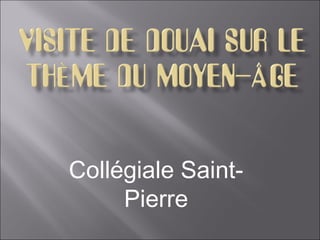Collégiale Saint-
     Pierre
 
