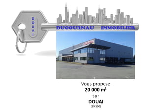 DUCOURNAU IMMOBILIER
D
O
U
A
I
Vous propose
20 000 m²
sur
DOUAI
(59 500)
 