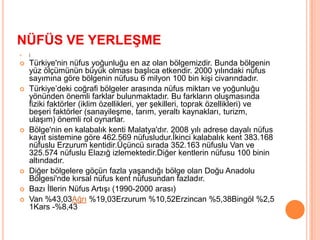 Bölgedeki fay hatları üzerinde göller oluşmuştur. Türkiye’nin en büyük gölü olan Van Gölü başta olmak üzere Çıldır, Nazik, Erçek, Hazar, Balık ve Bulanık gölleri bölge sınırları içerisinde yer alır. Van Gölü Türkiye’ nin ikinci büyük kapalı havzasını oluşturur.Bitki örtüsü Bitki örtüsü karasaldır ama sadece iki ilde bitki örtüsü bozkırdır.Bu iller Elazığ ve Malatya'dır. Van Gölü olduğu için Van ve çevre iller ılıman bir iklime sahiptir.