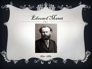 Édouard Manet




   1832 -1883
 