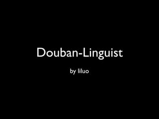 Douban-Linguist
by liluo

 