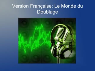 Version Française: Le Monde du
Doublage
 