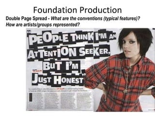 Foundation Production Double Page Spread -  What are the conventions (typical features)? How are artists/groups represented?  