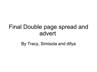 Final Double page spread and advert  By Tracy, Simisola and difya 
