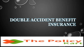 DOUBLE ACCIDENT BENEFIT
INSURANCE
 