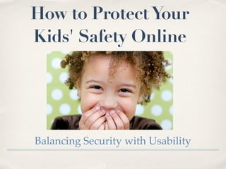 How to Protect Your
Kids' Safety Online




Balancing Security with Usability
 