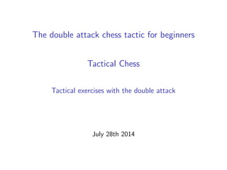 The double attack chess tactic for beginners
Tactical Chess
Tactical exercises with the double attack
July 28th 2014
 