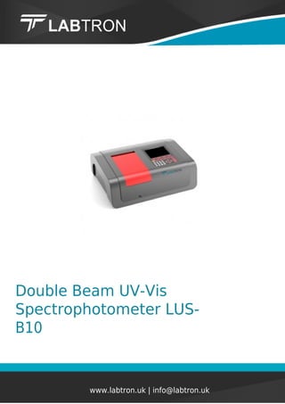 Double Beam UV-Vis
Spectrophotometer LUS-
B10
www.labtron.uk | info@labtron.uk
 