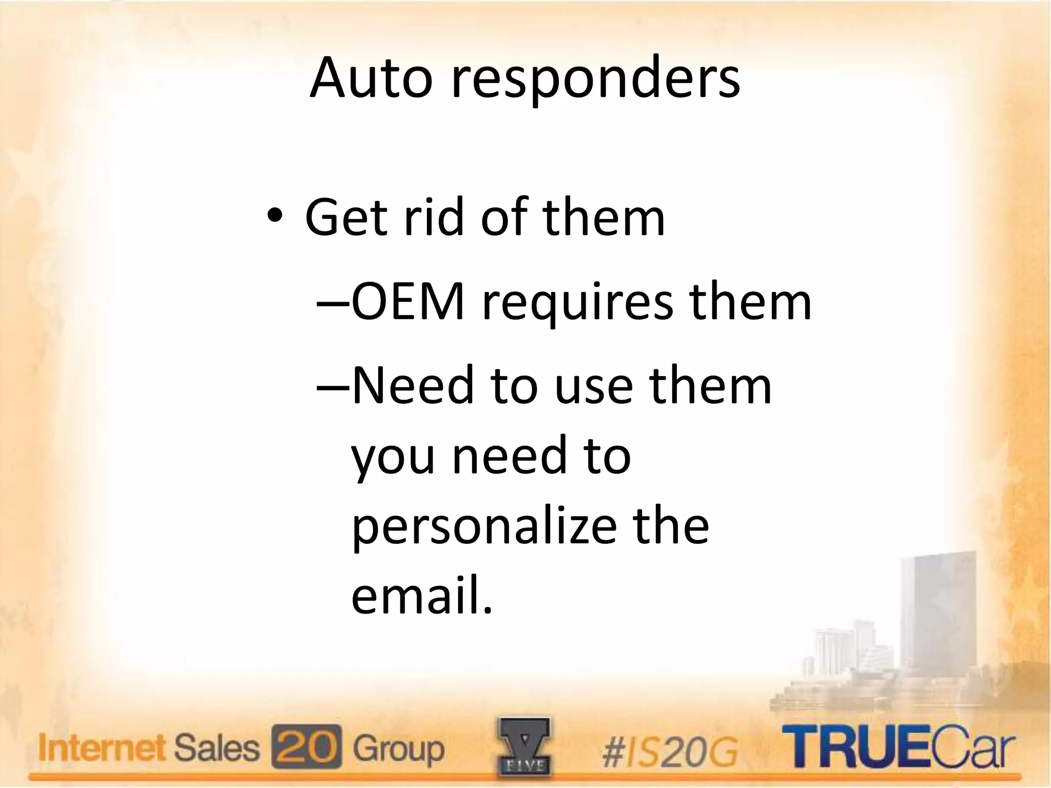 Auto responders
• Get rid of them
–OEM requires them
–Need to use them
you need to
personalize the
email.
 
