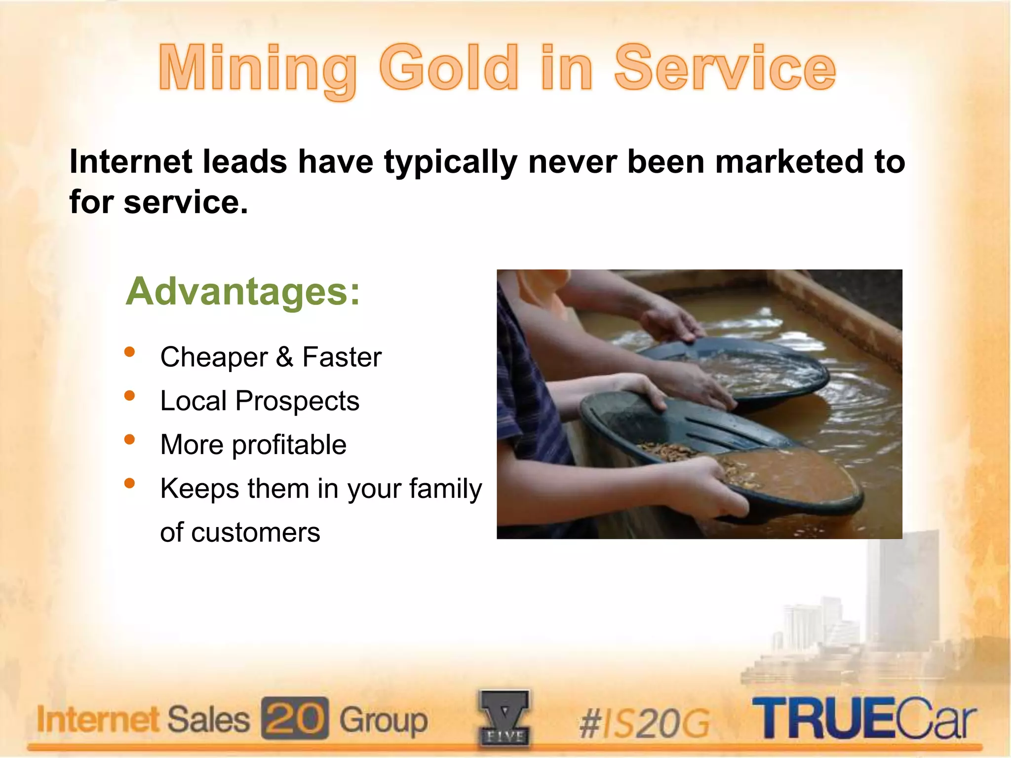 Internet leads have typically never been marketed to
for service.
• Cheaper & Faster
• Local Prospects
• More profitable
• Keeps them in your family
of customers
Advantages:
 