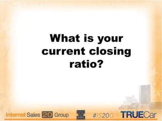 What is your
current closing
ratio?
 