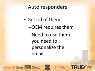Auto responders
• Get rid of them
–OEM requires them
–Need to use them
you need to
personalize the
email.
 