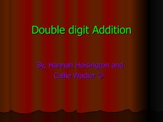 Double digit Addition By, Hannah Hoisington and Callie Wadler     