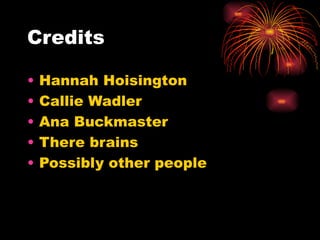 Credits Hannah Hoisington Callie Wadler Ana Buckmaster There brains Possibly other people  