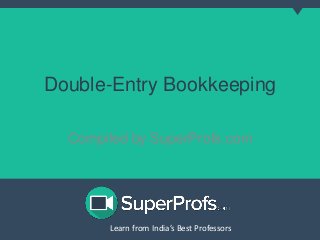 Double-Entry Bookkeeping 
Compiled by SuperProfs.com 
Learn from India’s Best PLreoaferns sfororms India’s Best Professors 
 