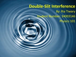 Double-Slit Interference
By: Ria Tiwary
Student Number: 34003146
Physics 101
 