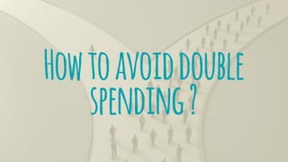Howtoavoiddouble
spending?
 