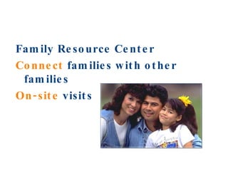 Family Resource Center Connect  families with other families On-site  visits 