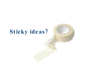 Sticky ideas? 