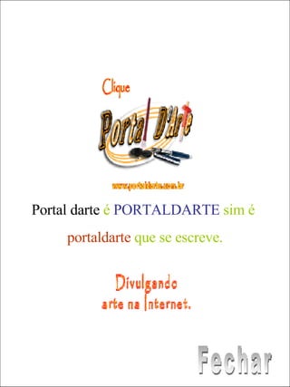 Portal darte   é   PORTALDARTE   sim é  portaldarte   que se escreve. Fechar 