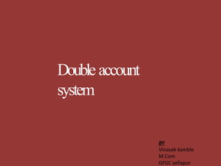 Double account
system
BY
Vinayak kamble
M.Com
GFGC yellapur
 