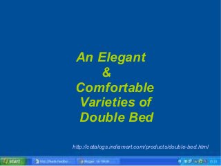 An Elegant
&
Comfortable
Varieties of
Double Bed
http://catalogs.indiamart.com/products/double-bed.html
 