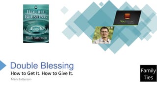 Double Blessing
How to Get It. How to Give It.
Mark Batterson
 