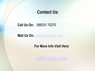 Contact Us:
Call Us On: 098331 70270
Mail Us On: info@ydbvalves.com
For More Info Visit Here:
ydbvalves.com
 