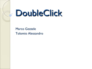 DoubleClick Marco Gezzele  Tolomio Alessandro 