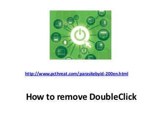 http://www.pcthreat.com/parasitebyid-200en.html




How to remove DoubleClick
 