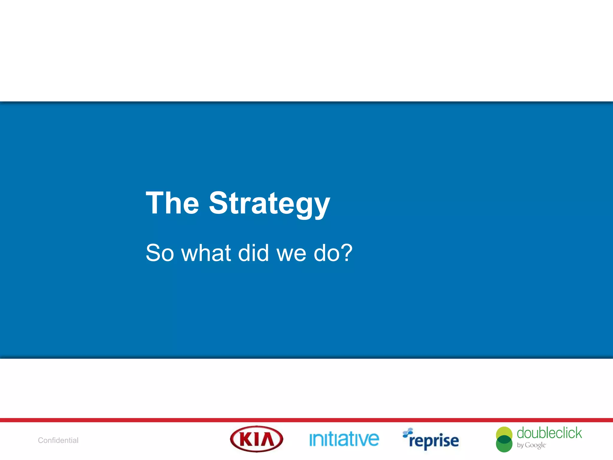 Confidential
The Strategy
So what did we do?
 