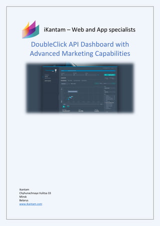 iKantam – Web and App specialists
DoubleClick API Dashboard with
Advanced Marketing Capabilities
ikantam
Chyhunachnaya Vulitsa 33
Minsk
Belarus
www.ikantam.com
 