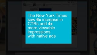 The New York Times
saw 6x increase in
CTRs and 4x
more viewable
impressions
with native ads
 