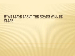 IF WE LEAVE EARLY, THE ROADS WILL BE
CLEAR.
