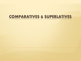 COMPARATIVES & SUPERLATIVES
 